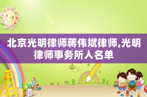 北京光明律師蔣偉斌律師,光明律師事務(wù)所人名單