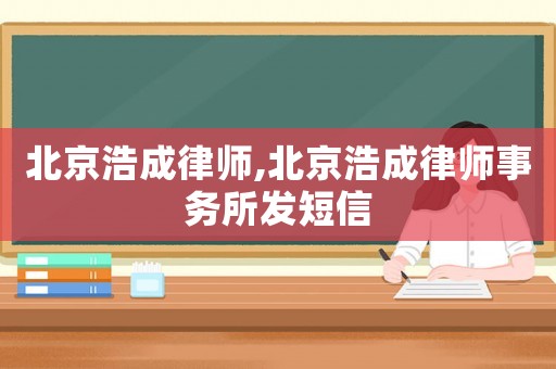 北京浩成律師,北京浩成律師事務(wù)所發(fā)短信