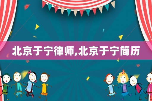 北京于寧律師,北京于寧簡歷