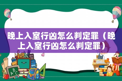 晚上入室行兇怎么判定罪（晚上入室行兇怎么判定罪）