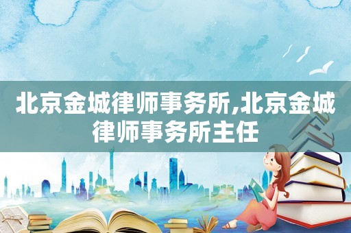 北京金城律師事務(wù)所,北京金城律師事務(wù)所主任