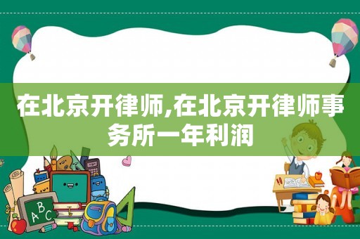 在北京開律師,在北京開律師事務所一年利潤