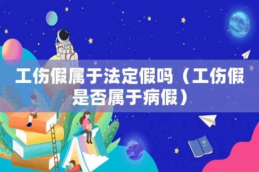 工傷假屬于法定假嗎（工傷假是否屬于病假）
