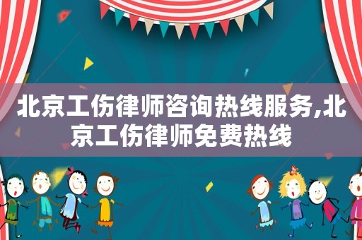北京工傷律師咨詢熱線服務(wù),北京工傷律師免費(fèi)熱線
