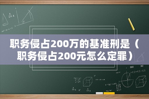 職務侵占200萬的基準刑是（職務侵占200元怎么定罪）