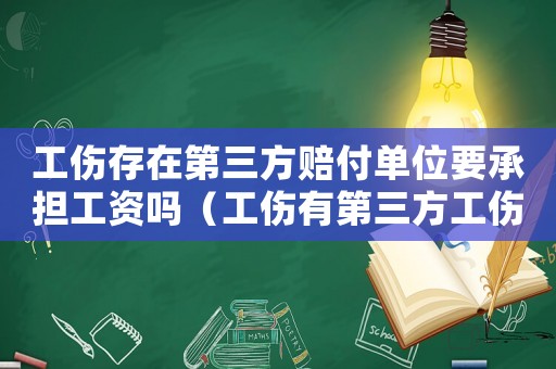 工傷存在第三方賠付單位要承擔(dān)工資嗎（工傷有第三方工傷期間的待遇怎么辦）