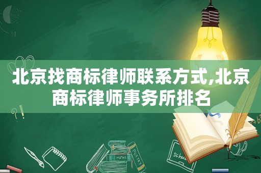 北京找商標(biāo)律師聯(lián)系方式,北京商標(biāo)律師事務(wù)所排名