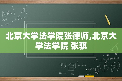 北京大學法學院張律師,北京大學法學院 張騏