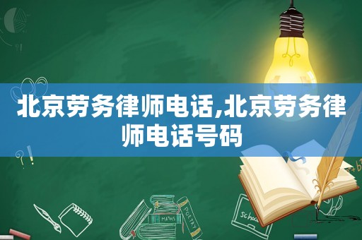 北京勞務(wù)律師電話,北京勞務(wù)律師電話號(hào)碼