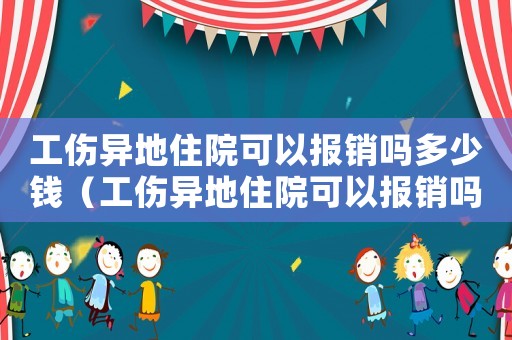 工傷異地住院可以報(bào)銷嗎多少錢（工傷異地住院可以報(bào)銷嗎）