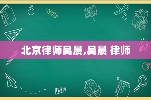 北京律師吳晨,吳晨 律師