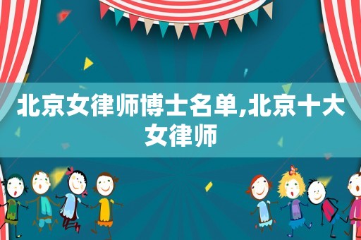 北京女律師博士名單,北京十大女律師