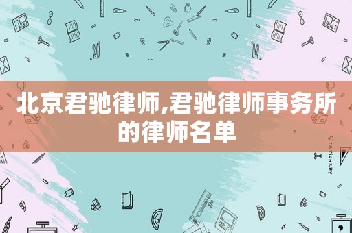 北京君馳律師,君馳律師事務(wù)所的律師名單