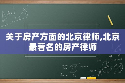 關(guān)于房產(chǎn)方面的北京律師,北京最著名的房產(chǎn)律師