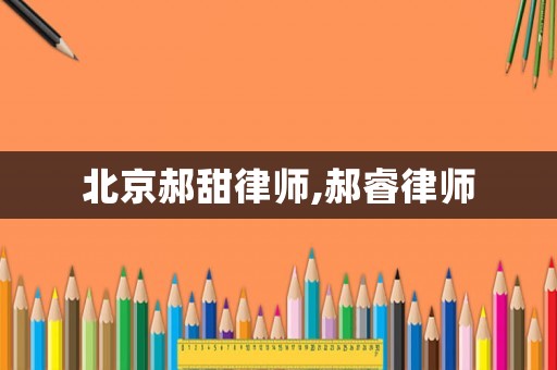 北京郝甜律師,郝睿律師
