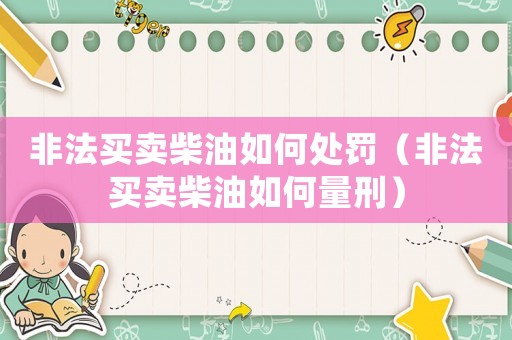 非法買賣柴油如何處罰（非法買賣柴油如何量刑）