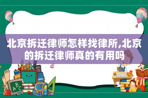 北京拆遷律師怎樣找律所,北京的拆遷律師真的有用嗎