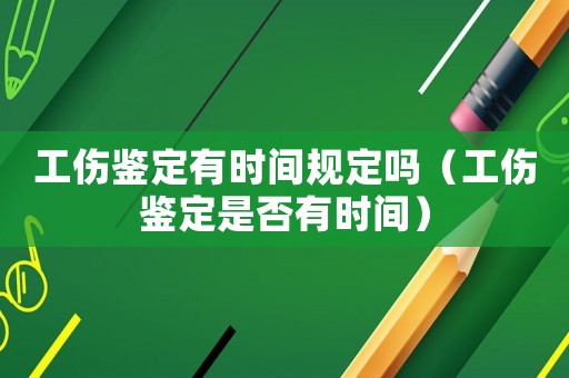 工傷鑒定有時(shí)間規(guī)定嗎（工傷鑒定是否有時(shí)間）