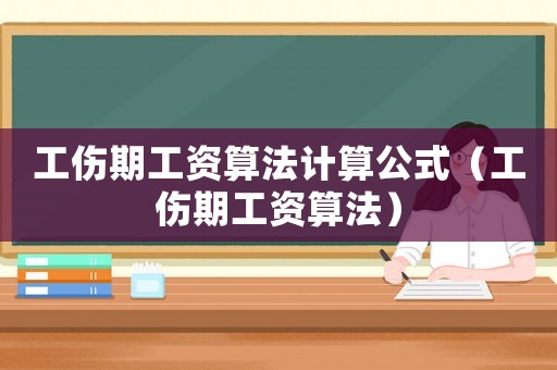 工傷期工資算法計(jì)算公式（工傷期工資算法）