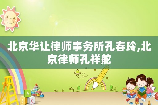 北京華讓律師事務(wù)所孔春玲,北京律師孔祥舵