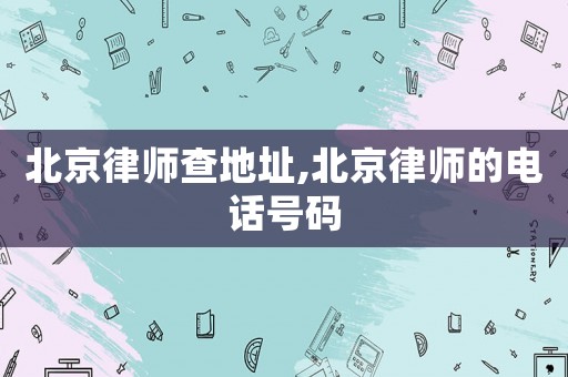 北京律師查地址,北京律師的電話號(hào)碼