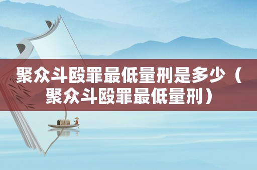 聚眾斗毆罪最低量刑是多少（聚眾斗毆罪最低量刑）