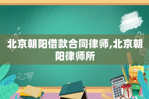 北京朝陽(yáng)借款合同律師,北京朝陽(yáng)律師所