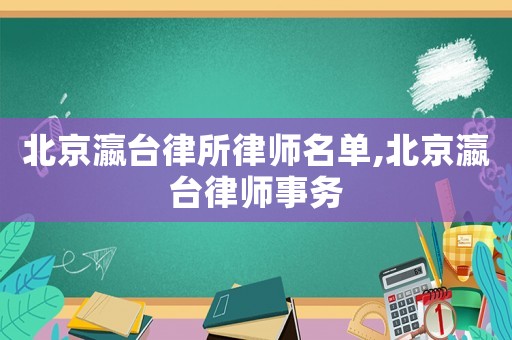 北京瀛臺律所律師名單,北京瀛臺律師事務(wù)