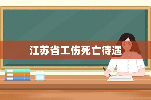 江蘇省工傷死亡待遇
