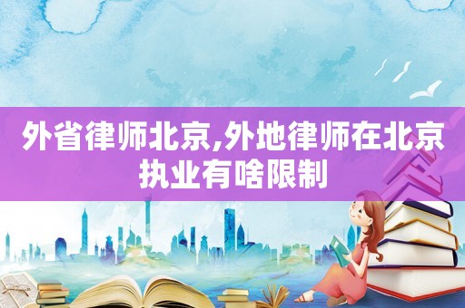 外省律師北京,外地律師在北京執(zhí)業(yè)有啥限制