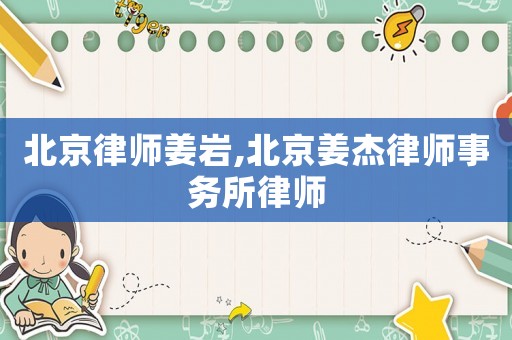 北京律師姜巖,北京姜杰律師事務(wù)所律師
