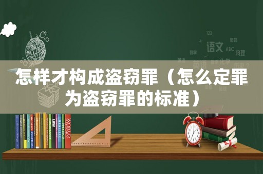 怎樣才構(gòu)成盜竊罪（怎么定罪為盜竊罪的標(biāo)準(zhǔn)）