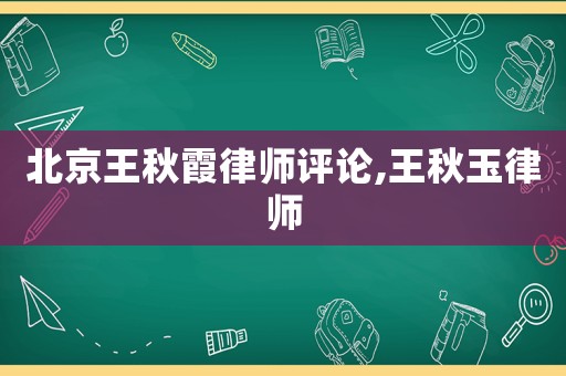 北京王秋霞律師評(píng)論,王秋玉律師