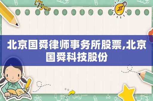 北京國舜律師事務所股票,北京國舜科技股份