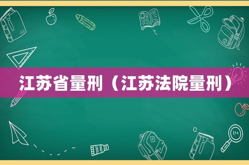 江蘇省量刑（江蘇法院量刑）