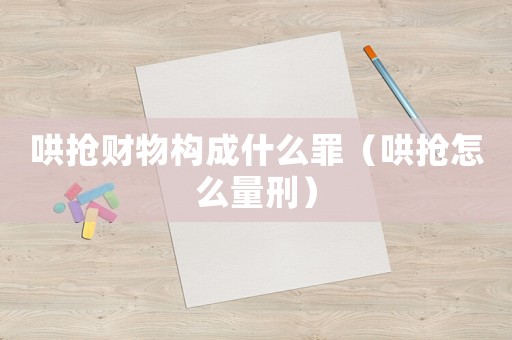 哄搶財物構成什么罪（哄搶怎么量刑）