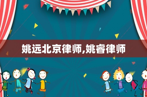 姚遠(yuǎn)北京律師,姚睿律師