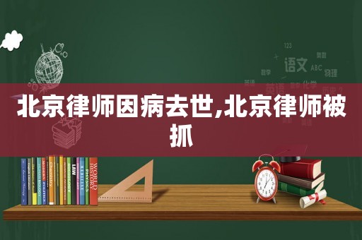 北京律師因病去世,北京律師被抓