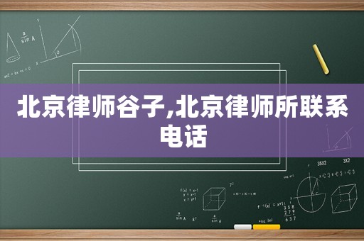 北京律師谷子,北京律師所聯(lián)系電話