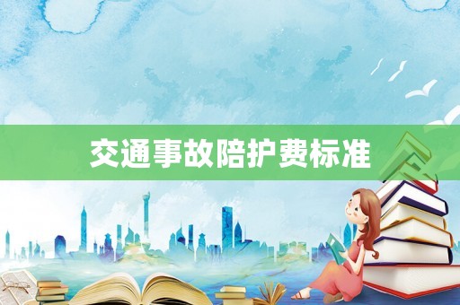 交通事故陪護(hù)費(fèi)標(biāo)準(zhǔn)