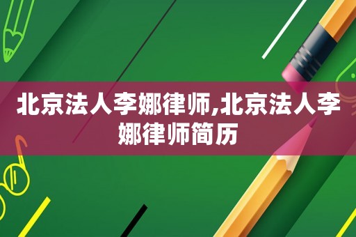 北京法人李娜律師,北京法人李娜律師簡(jiǎn)歷