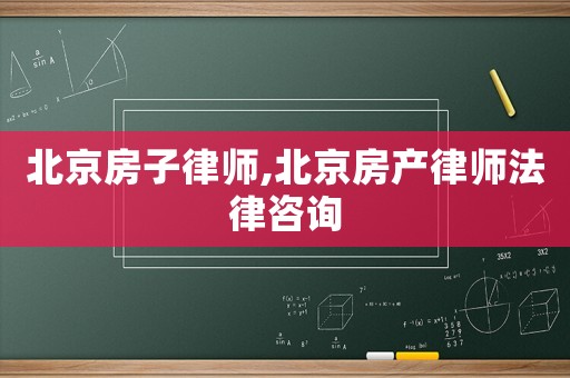 北京房子律師,北京房產(chǎn)律師法律咨詢