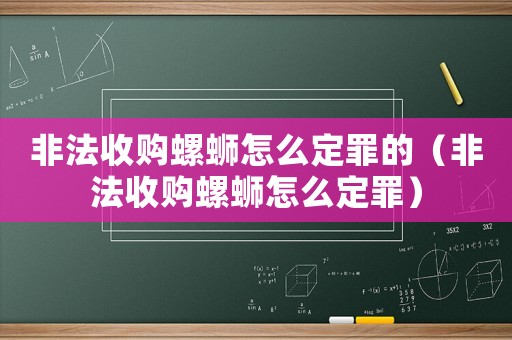 非法收購(gòu)螺螄怎么定罪的（非法收購(gòu)螺螄怎么定罪）