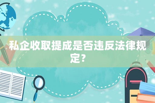 私企收取提成是否違反法律規(guī)定？