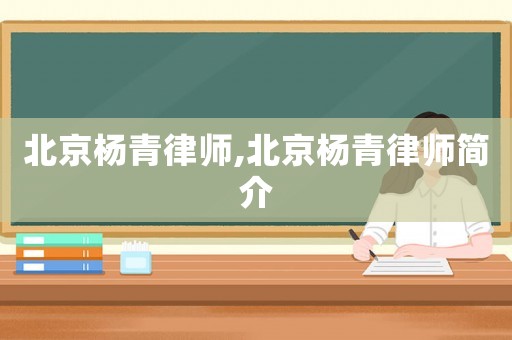 北京楊青律師,北京楊青律師簡(jiǎn)介