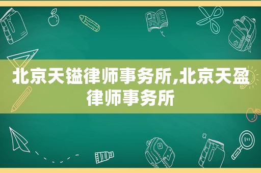 北京天鎰律師事務(wù)所,北京天盈律師事務(wù)所