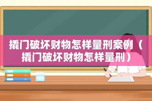 撬門破壞財(cái)物怎樣量刑案例（撬門破壞財(cái)物怎樣量刑）