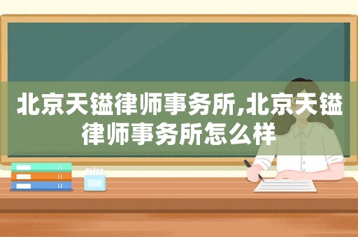 北京天鎰律師事務(wù)所,北京天鎰律師事務(wù)所怎么樣