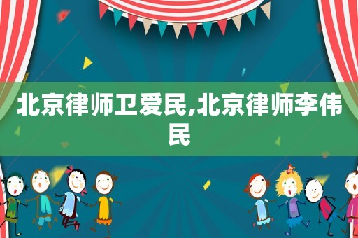 北京律師衛(wèi)愛民,北京律師李偉民