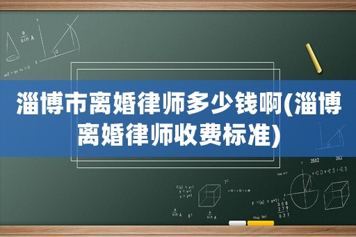淄博市離婚律師多少錢啊(淄博離婚律師收費(fèi)標(biāo)準(zhǔn))